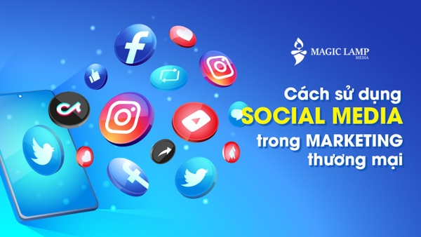 Cách Sử Dụng Social Media Trong Marketing Thương Mại