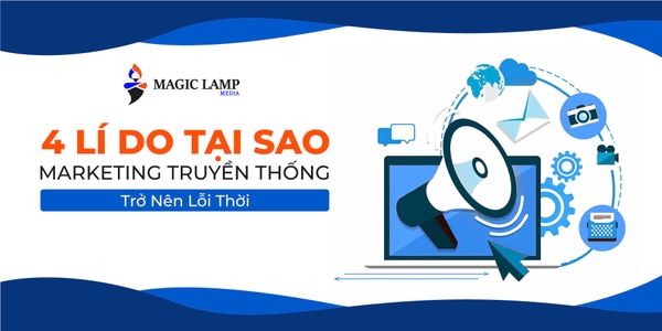 4 Lý Do Tại Sao Marketing Truyền Thống Trở Nên Lỗi Thời