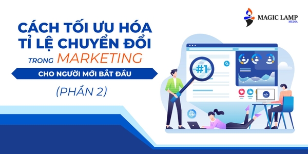 Cách Tối Ưu Hóa Tỷ Lệ Chuyển Đổi Trong Marketing Cho Người Mới Bắt Đầu (Phần 2)