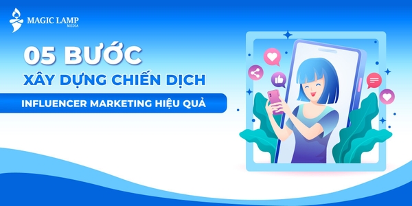 5 Bước Xây Dựng Chiến Dịch Influencer Marketing Hiệu Quả