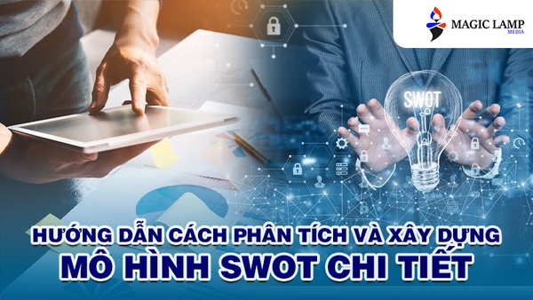 Hướng Dẫn Cách Phân Tích Và Xây Dựng Mô Hình Swot Chi Tiết