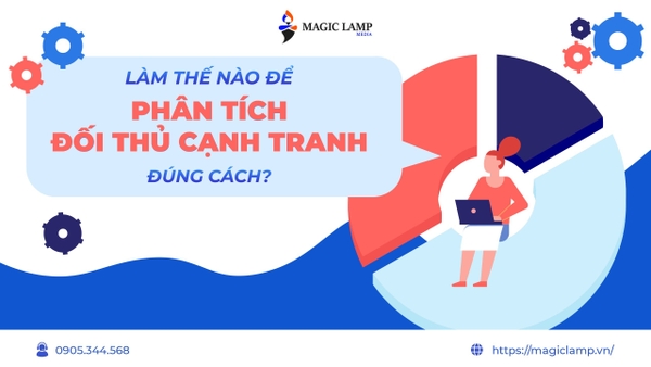 Làm Thế Nào Để Phân Tích Đối Thủ Cạnh Tranh Đúng Cách?
