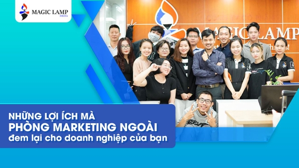 Những Lợi Ích Mà Phòng Marketing Ngoài Đem Lại Cho Doanh Nghiệp Của Bạn