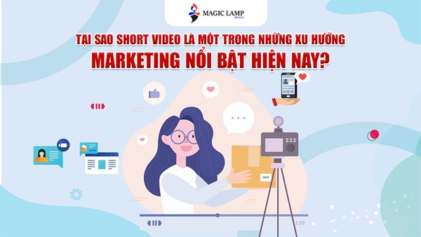 Tại Sao Short Video Là Một Trong Những Xu Hướng Marketing Nổi Bật Hiện Nay?