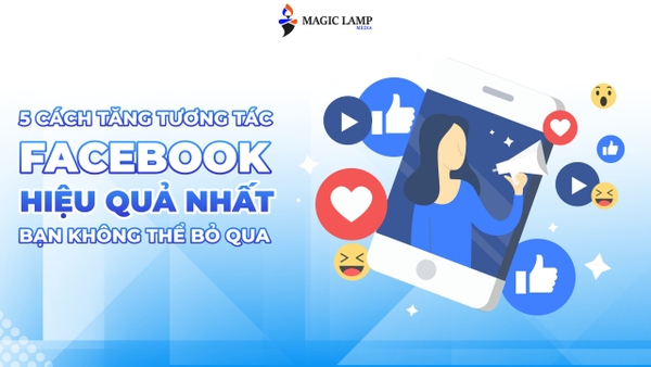 5 Cách Tăng Tương Tác Facebook Hiệu Quả Nhất Bạn Không Thể Bỏ Qua