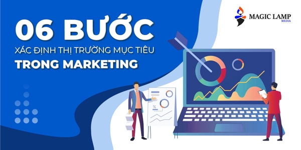 6 Bước Xác Định Thị Trường Mục Tiêu Trong Marketing