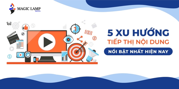 5 Xu Hướng Tiếp Thị Nội Dung Nổi Bật Nhất Hiện Nay