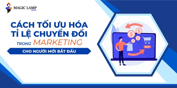 Cách Tối Ưu Hóa Tỷ Lệ Chuyển Đổi Trong Marketing Cho Người Mới Bắt Đầu (Phần 1)