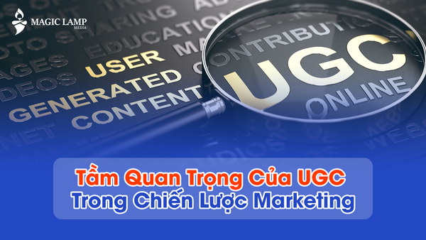 Tầm Quan Trọng Của UGC Trong Chiến Lược Marketing 