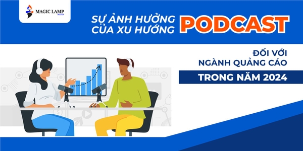 Sự Ảnh Hưởng Của Xu Hướng Podcast Đối Với Ngành Quảng Cáo Trong Năm 2024