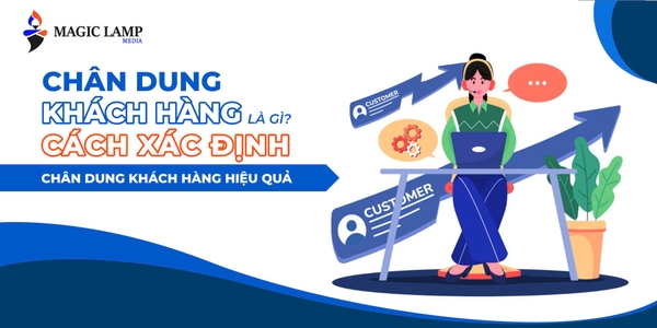 Chân Dung Khách Hàng Là Gì? Cách Xác Định Chân Dung Khách Hàng Hiệu Quả