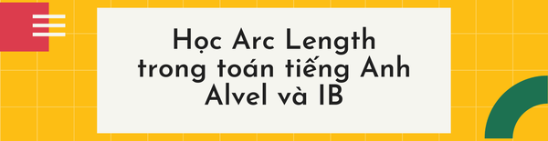 HỌC ARC LENGTH TRONG TOÁN TIẾNG ANH A LEVEL VÀ IB