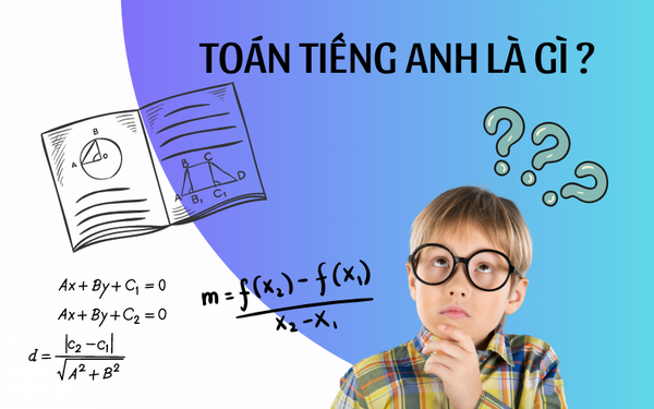 TOÁN TIẾNG ANH LÀ GÌ? TẦM QUAN TRỌNG CỦA TOÁN TIẾNG ANH HIỆN NAY