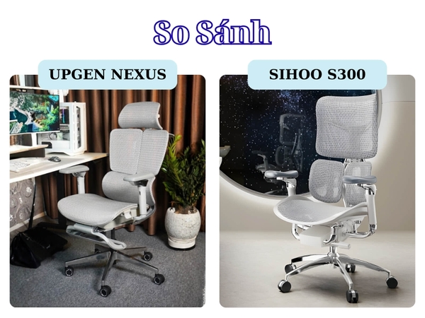So Sánh Ghế Công Thái Học Sihoo S300 Và Upgen Nexus – Đâu Là Lựa Chọn Tối Ưu Cho Góc Làm Việc Hiện Đại?