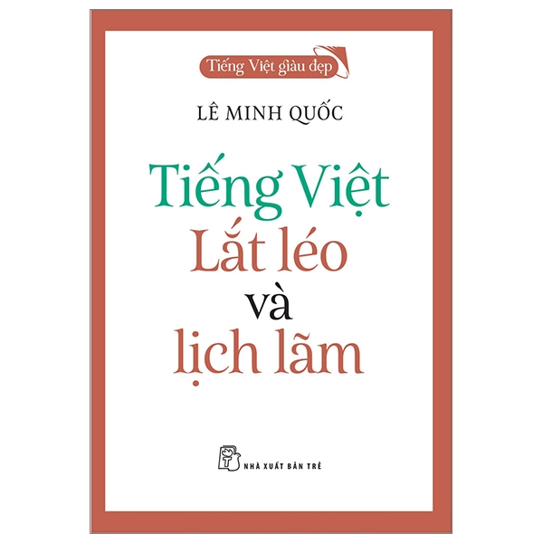 Tiếng Việt giàu đẹp. Tiếng Việt - lắt léo và lịch lãm