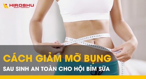 Cách giảm mỡ bụng sau sinh an toàn cho hội bỉm sữa