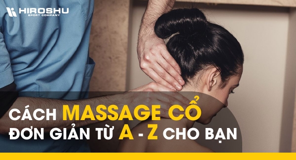 Cách massage cổ đơn giản từ A- Z cho bạn thực hiện tại nhà
