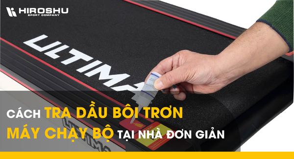 Cách tra dầu bôi trơn máy chạy bộ tại nhà đơn giản