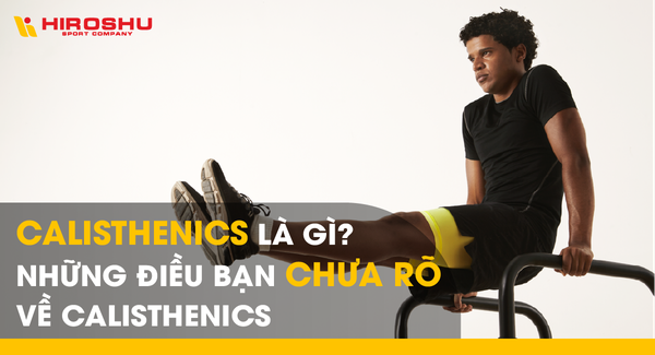 Calisthenics là gì? Những điều bạn chưa rõ về Calisthenics