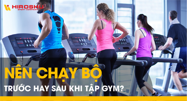 Nên chạy bộ trước hay sau khi tập gym?