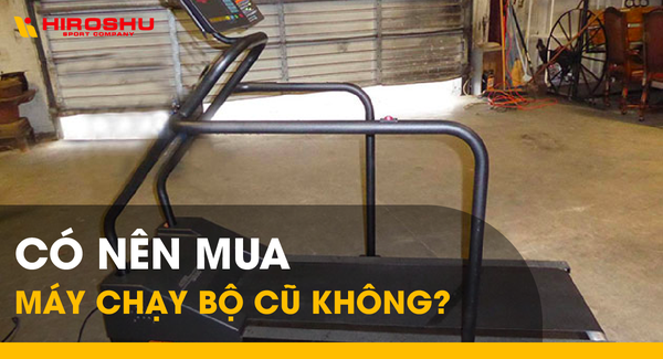 Có nên mua máy chạy bộ cũ không?