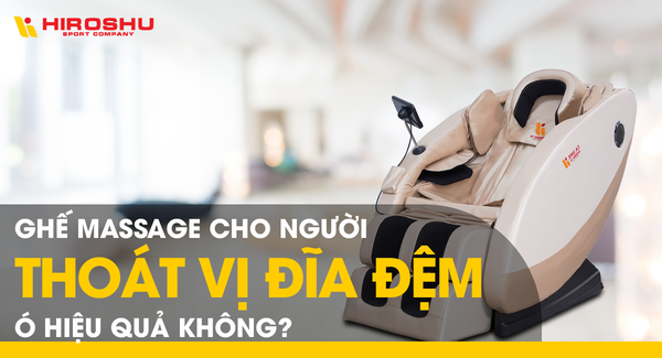 Ghế massage cho người thoát vị đĩa đệm có hiệu quả không?