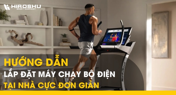 Hướng dẫn lắp đặt máy chạy bộ điện tại nhà cực đơn giản