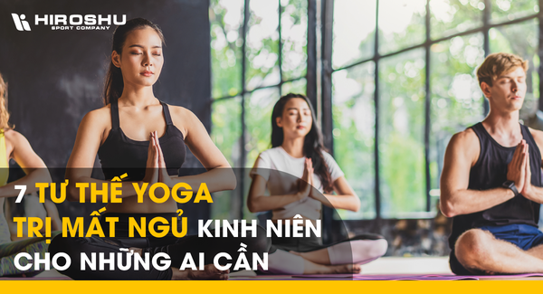 7 tư thế yoga trị mất ngủ kinh niên cho những ai cần
