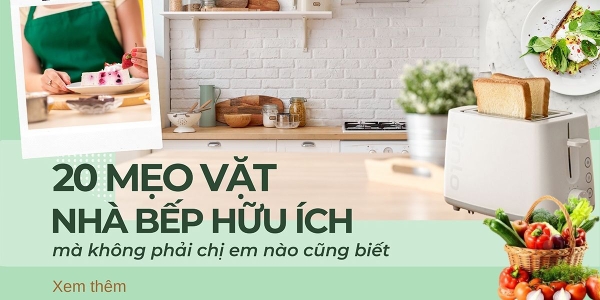 20 Mẹo Vặt Nhà Bếp Hữu Ích Không Phải Ai Cũng Biết