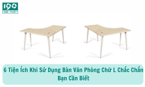 6 Tiện Ích Khi Sử Dụng Bàn Văn Phòng Chữ L Chắc Chắn Bạn Cần Biết