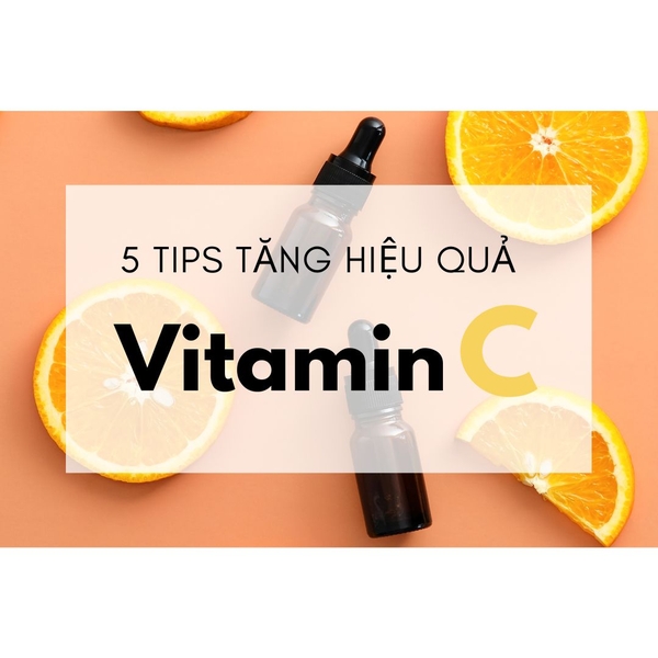 5 tips tăng hiệu quả sử dụng Vitamin C