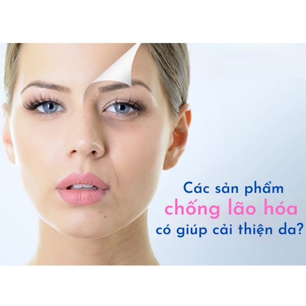 Các sản phẩm chống lão hóa có giúp cải thiện da???