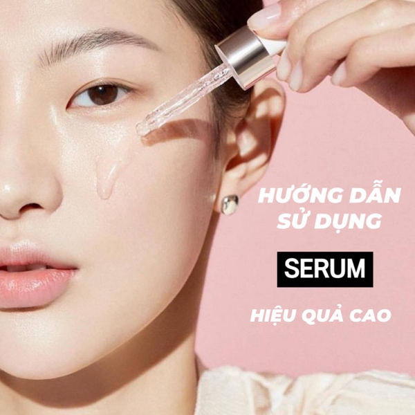 Hướng dẫn sử dụng serum hiệu quả cao