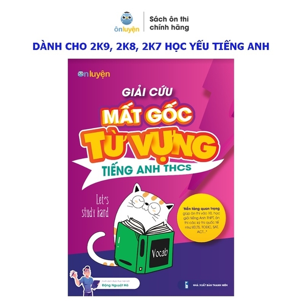 Sách lớp 7,8,9 - Giải cứu Mất gốc Từ vựng Tiếng Anh THCS dành cho học sinh lớp 7,8,9