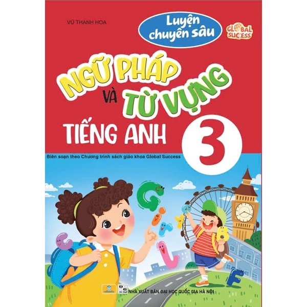 Luyện Chuyên Sâu Ngữ Pháp Và Từ Vựng Tiếng Anh 3 - Biên Soạn Theo Chương Trình SGK Global Success