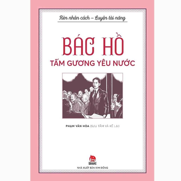 Rèn Nhân Cách - Luyện Tài Năng - Bác Hồ - Tấm Gương Yêu Nước