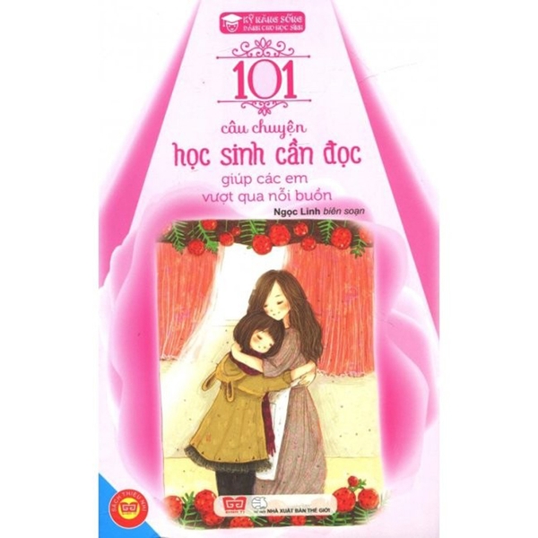 Kỹ Năng Sống Dành Cho Học Sinh - 101 Câu Chuyện Học Sinh Cần Đọc Giúp Các Em Vượt Qua Nỗi Buồn
