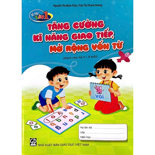 Bé Vào Lớp 1 - Tăng Cường Kĩ Năng Giao Tiếp, Mở Rộng Vốn Từ (Dành Cho Trẻ 5 - 6 Tuổi)