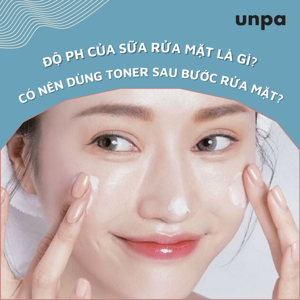 Độ pH của sữa rửa mặt là gì? Có nên dùng toner sau bước rửa mặt?