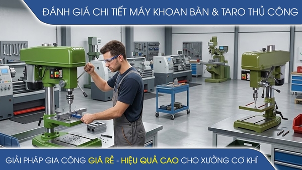 Đánh giá máy khoan bàn va taro thủ công: Giải pháp gia công giá rẻ
