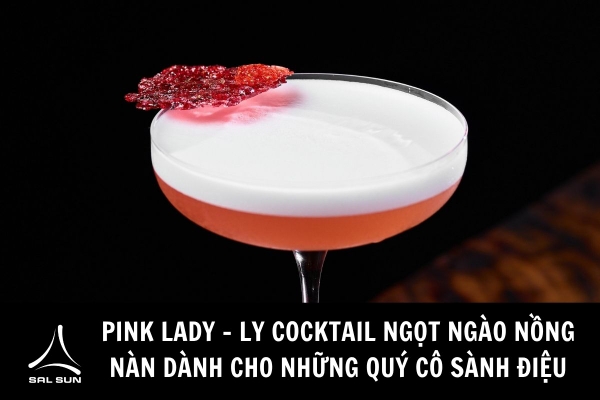 PINK LADY - LY COCKTAIL NGỌT NGÀO NỒNG NÀN DÀNH CHO NHỮNG QUÝ CÔ SÀNH ĐIỆU
