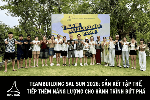 Teambuilding SAL SUN 2026: Gắn kết tập thể, tiếp thêm năng lượng cho hành trình bứt phá