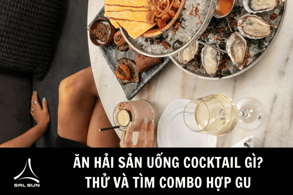 Ăn hải sản uống cocktail gì? Thử và tìm combo hợp gu