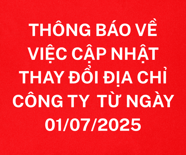 THÔNG BÁO VỀ VIỆC CẬP NHẬT THAY ĐỔI ĐỊA CHỈ CÔNG TY TỪ NGÀY 01/07/2025