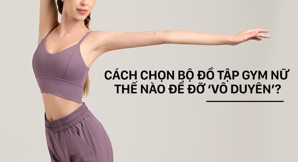Chọn Bộ Đồ Tập Gym Nữ Như Thế Nào Để Đỡ 