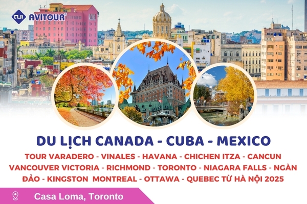 Du lịch Canada - Cuba - Mexico: Tour Varadero - Vinales - Havana - Chichen Itza - Cancun Vancouver - Victoria - Richmond - Toronto - Niagara Falls - Ngàn Đảo - Kingston - Montreal - Ottawa - Quebec từ Hà Nội 2025