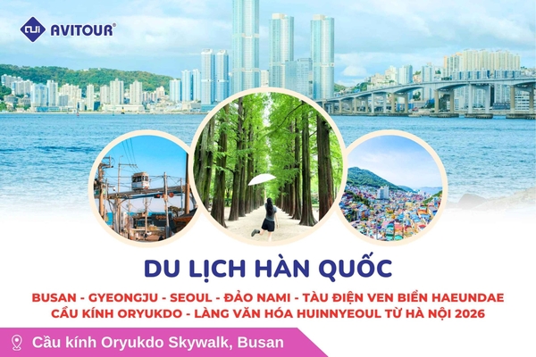Du lịch Hàn Quốc: Tour Busan - Gyeongju - Seoul - Đảo Nami - Tàu Điện Ven Biển Haeundae - Cầu Kính Oryukdo - Làng Văn Hóa Huinnyeoul từ Hà Nội 2026
