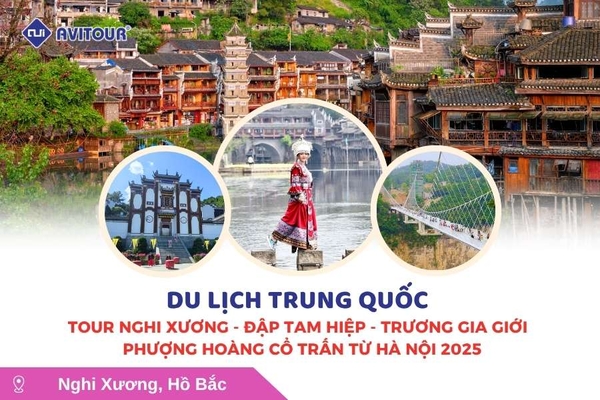 Du lịch Trung Quốc: Tour Nghi Xương - đập Tam Hiệp - Trương Gia Giới - Phượng Hoàng cổ trấn từ Hà Nội 2025
