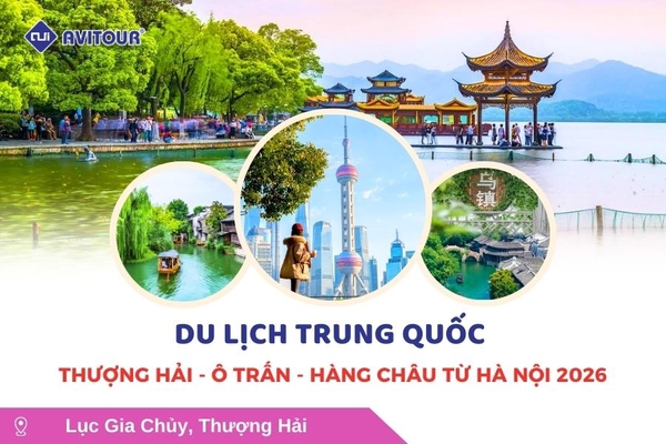 Du lịch Trung Quốc: Tour Thượng Hải - Ô Trấn - Hàng Châu từ Hà Nội 2026