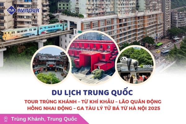 Du lịch Trung Quốc: Tour Trùng Khánh - Từ Khí Khẩu - Lão Quân Động - Hồng Nhai Động - Ga tàu Lý Tử Bá từ Hà Nội 2025